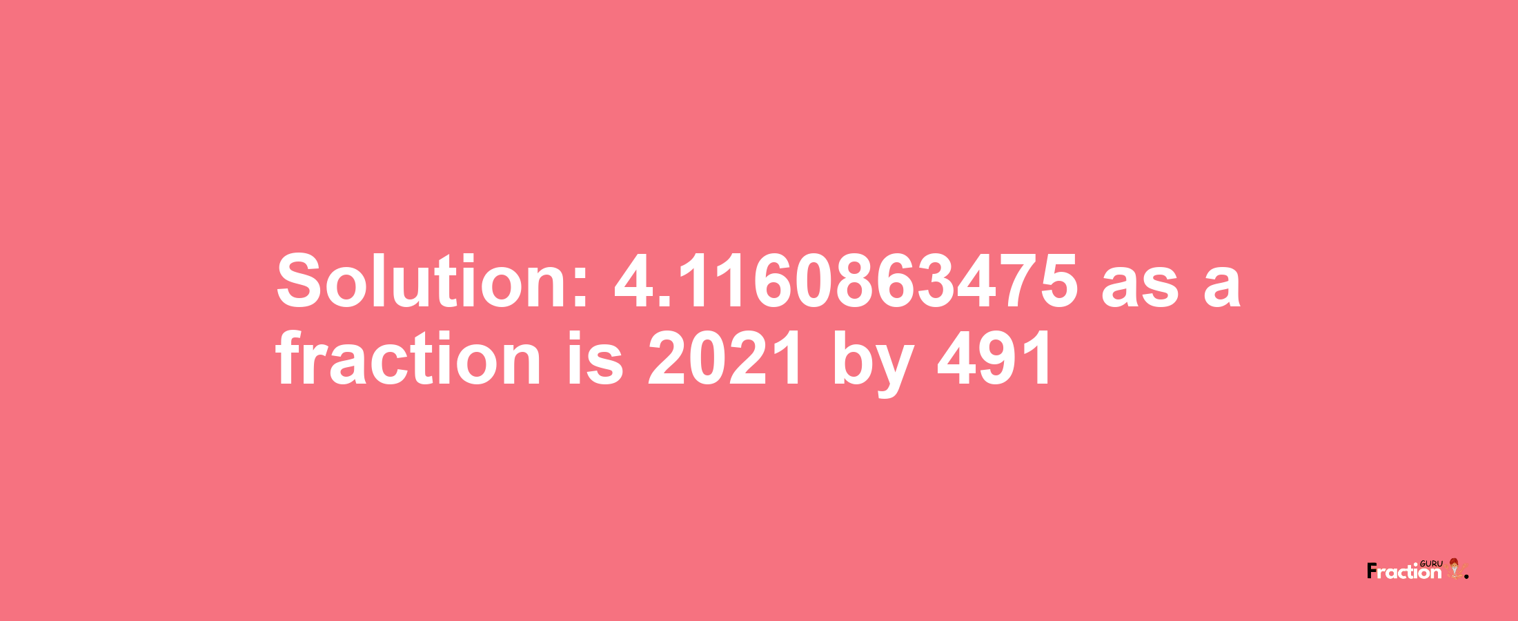 Solution:4.1160863475 as a fraction is 2021/491